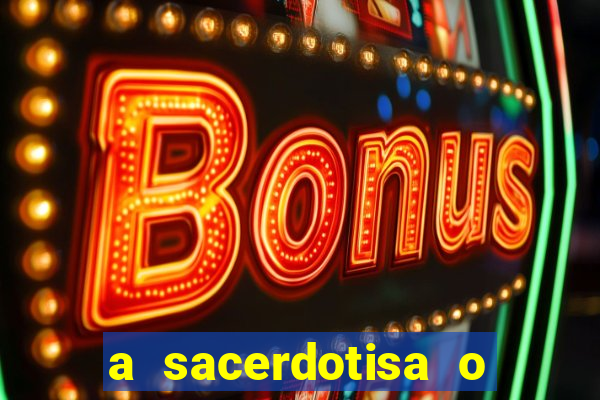 a sacerdotisa o que ele sente por mim